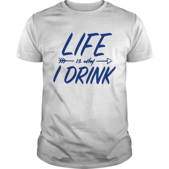 Other - Life Is Why I Drink Shirt